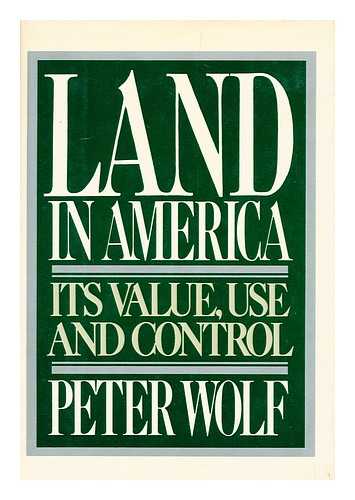 WOLF, PETER - Land in America : its Value, Use, and Control / Peter Wolf