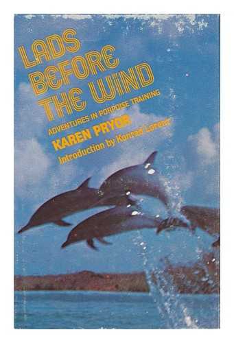 PRYOR, KAREN (1932- ) - Lads before the Wind : Adventures in Porpoise Training / Karen Pryor
