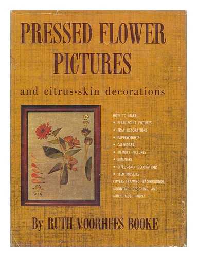 BOOKE, RUTH VOORHEES - Pressed Flower Pictures and Citrus-Skin Decorations. Photos. by Louis Buhle. Sketches by the Author