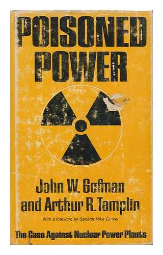 GOFMAN, JOHN W. - Poisoned Power; the Case Against Nuclear Power Plants, by John W. Gofman and Arthur R. Tamplin. with a Foreword by Mike Gravel