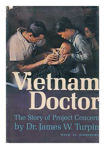 TURPIN, JAMES W. (1928-). HIRSHBERG, ALBERT (1909-1973) - Vietnam Doctor; the Story of Project Concern [By] James W. Turpin with Al Hirshberg