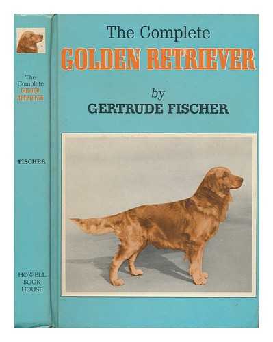 FISCHER, GERTRUDE - The Complete Golden Retriever
