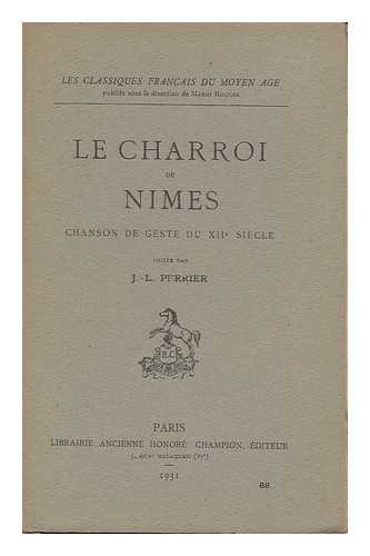 PERRIER, JOSEPH LOUIS (1874- ) (ED. ) - Le Charroi De Nimes. Chanson De Geste Du Xiie Siecle / Editee Par J. -L. Perrier