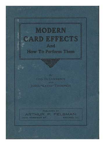 DE LAWRENCE, GEORGE. THOMPSON, JAMES C. (1889-1972) - Modern Card Effects and How to Perform Them : a Book of Interest to the Amateur and the Professional, Containing the Cream of Practical Card Effects, Together with Some Pet Effects of the Authors