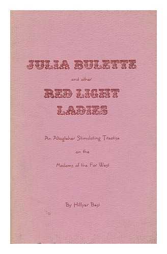 BEST, HILLYAR - Julia Bulette and Other Red Light Ladies: an Altogether Stimulating Treatise on the Madams of the Far West