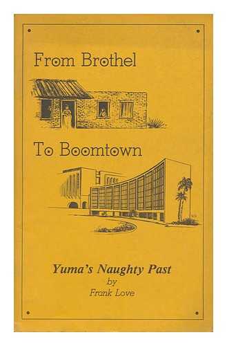 LOVE, FRANK (1926- ) - From Brothel to Boom Town : Yuma's Naughty Past