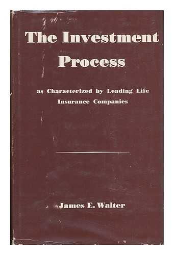 WALTER, JAMES E. - The Investment Process, As Characterized by Leading Life Insurance Companies