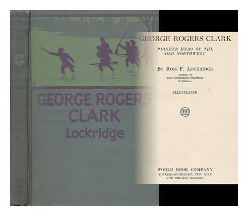 LOCKRIDGE, ROSS FRANKLIN (1877-1952) - George Rogers Clark, Pioneer Hero of the Old Northwest