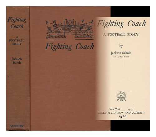 SCHOLZ, JACKSON VOLNEY - Fighting Coach; a Football Story