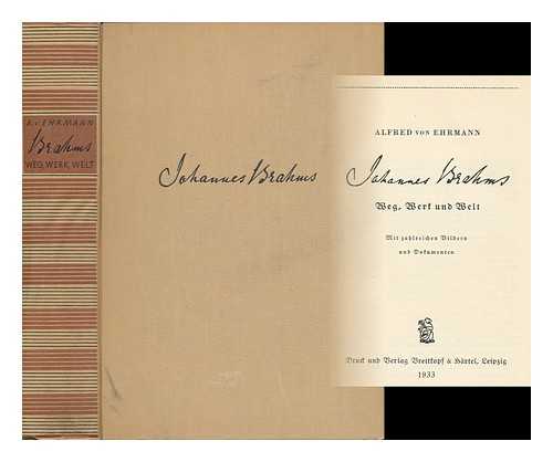 Ehrmann, Alfred Von - Johannes Brahms : Weg, Werk Und Welt / Alfred Von Ehrmann