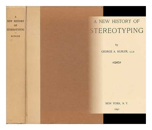 KUBLER, GEORGE ADOLF (1876- ) - A New History of Stereotyping