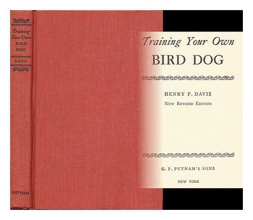 DAVIS, HENRY P. - Training Your Own Bird Dog [By] Henry P. Davis