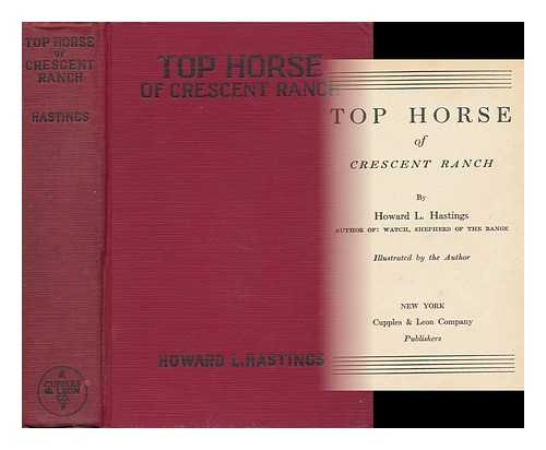 HASTINGS, HOWARD LIVINGSTON (1887- ) - Top Horse of Crescent Ranch, by Howard L. Hastings ... Illustrated by the Author