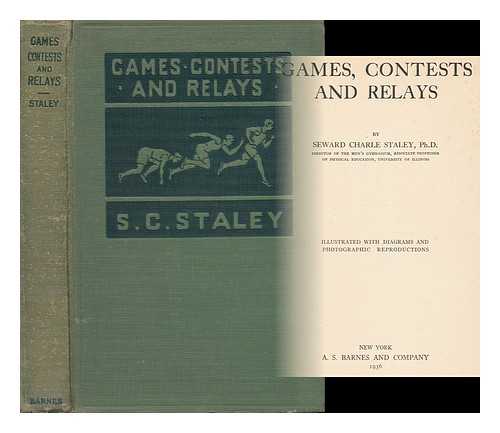 STALEY, SEWARD CHARLE (1893- ) - Games, Contests and Relays, by Seward Charle Staley ... Illustrated with Diagrams and Photographic Reproductions