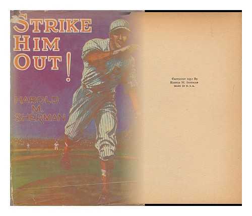 SHERMAN, HAROLD MORROW (1898-) - Strike Him Out!