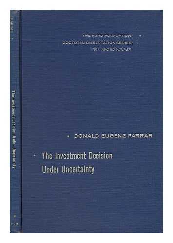 FARRAR, DONALD EUGENE - The Investment Decision under Uncertainty