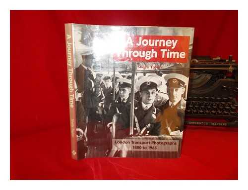 TAYLOR, SHEILA - A journey through time : London Transport Photographs, 1880 to 1965