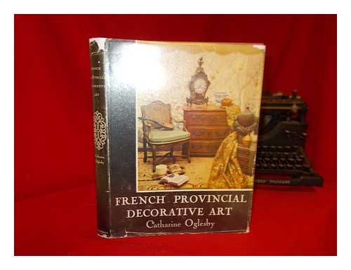 OGLESBY, CATHARINE (1895-) - French Provincial Decorative Art