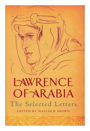 LAWRENCE, THOMAS EDWARD (1888-1935) - Lawrence of Arabia : the selected letters / edited by Malcolm Brown