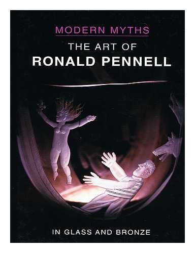 PENNELL, RONALD - Modern Myths : the Art of Ronald Pennell in Glass and Bronze