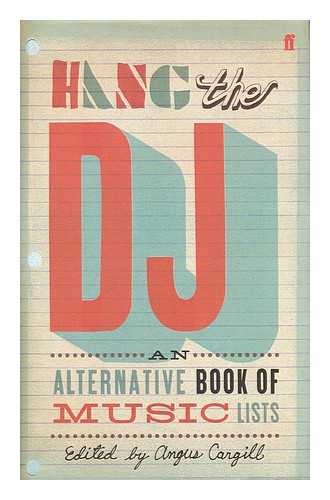 CARGILL, ANGUS (ED.) - Hang the DJ : an Alternative Book of Music Lists / Edited by Angus Cargill