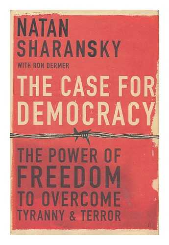 SHCHARANSKY, ANATOLY. DERMER, RON - The case for democracy : the power of freedom to overcome tyranny and terror