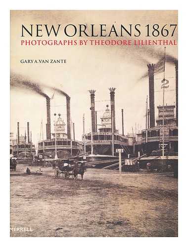 VAN ZANTE, GARY - New Orleans 1867 : photographs by Theodore Lilienthal