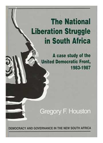 HOUSTON, GREGORY F. - The National Liberation Struggle in South Africa : a Case Study of the United Democratic Front, 1983-1987 / Gregory F. Houston