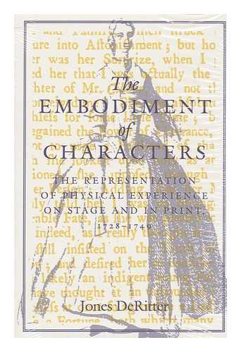 DERITTER, JONES - The Embodiment of Characters : the Representation of Physical Experience on Stage and in Print, 1728-1749 / Jones Deritter