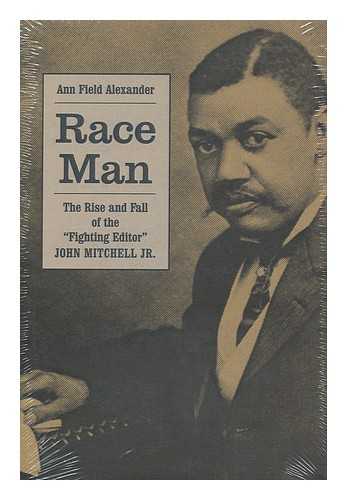 ALEXANDER, ANN FIELD (1946-) - Race Man : the Rise and Fall of the 'Fighting Editor,' John Mitchell, Jr. / Ann Field Alexander