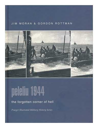MORAN, JIM (1954-). ROTTMAN, GORDON L. - Peleliu 1944 : the Forgotten Corner of Hell / Jim Moran and Gordon L. Rottman