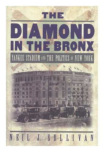 SULLIVAN, NEIL J. (1948-) - The diamond in the Bronx : Yankee Stadium and the politics of New York