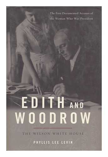 LEVIN, PHYLLIS LEE - Edith and Woodrow : the Wilson White House