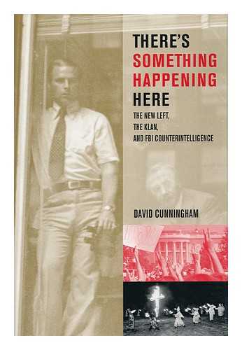 CUNNINGHAM, DAVID (1970- ) - There's Something Happening Here : the New Left, the Klan, and FBI Counterintelligence / David Cunningham