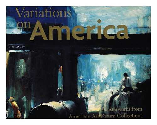 GURNEY, GEORGE. HARVEY, ELEANOR JONES. MECKLENBURG, VIRGINIA M. MOSER, JOANN. SPEER, GEORGE. YAU, ELAINE - Variations on America : masterworks from American Art Forum Collections