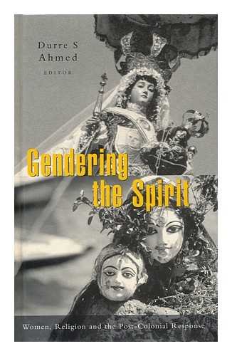 AHMED, DURRE (ED. ) - Gendering the Spirit : Women and Religion / Edited by Durre Ahmed
