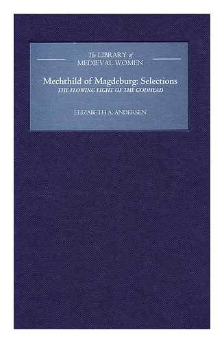 MECHTHILD, OF MAGDEBURG, CA. (1212-CA. 1282) - Mechthild of Magdeburg : Selections from the Flowing Light of the Godhead / Translated from the Middle High German with Introduction, Notes, and Interpretive Essay [By] Elizabeth A. Andersen