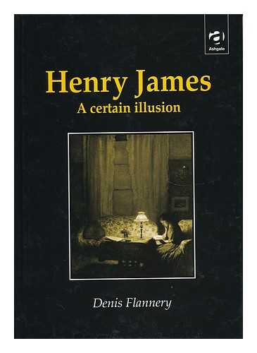 FLANNERY, DENIS (1962- ) - Henry James : a Certain Illusion / Denis Flannery