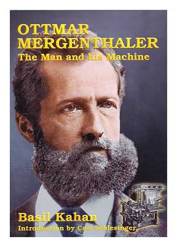 KAHAN, BASIL CHARLES - Ottmar Mergenthaler : the Man and His Machine : a Biographical Appreciation of the Inventor on His Centennial / Basil Kahan ; Introduction by Carl Schlesinger