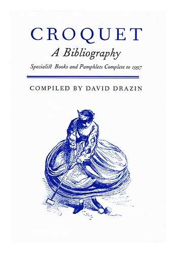 DRAZIN, DAVID H. , COMP. - Croquet : a Bibliography : Specialist Books and Pamphlets Complete to 1997 / Compiled by David H. Drazin