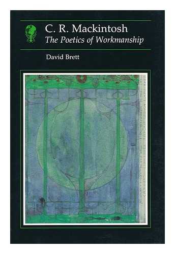BRETT, DAVID - C. R. Mackintosh : the Poetics of Workmanship / David Brett