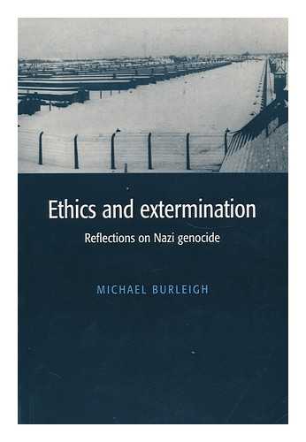 BURLEIGH, MICHAEL - Ethics and Extermination : Reflections on Nazi Genocide / Michael Burleigh