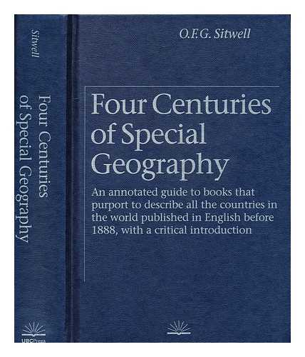 SITWELL, O. F. G.  (1933-) - Four Centuries of Special Geography : an Annotated Guide to Books That Purport to Describe all the Countries in the World Published in English before 1888, with a Critical Introduction / O. F. G. Sitwell