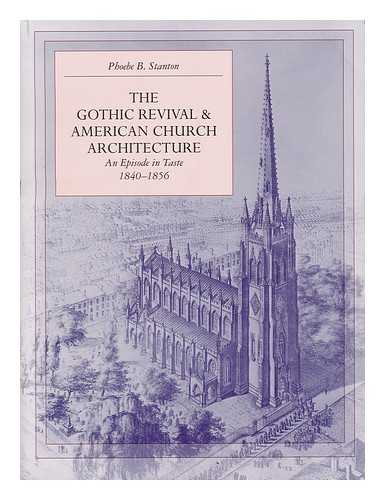 STANTON, PHOEBE B. - The Gothic Revival & American Church Architecture : an Episode in Taste, 1840-1856 / [By] Phoebe B. Stanton