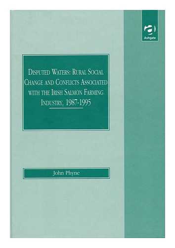PHYNE, JOHN (1959- ) - Disputed Waters : Rural Social Change and Conflicts Associated with the Irish Salmom Farming Industry, 1987-1995 / John Phyne