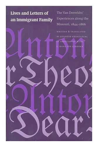 KRONENBERG, KENNETH (1946-). VAN DREVELDT, ANTON (1804-1859). VAN DREVELDT, THEODOR (-1880). VAN DREVELDT, BERNHARD (1835-1866). GIMBORN, CARL VON - Lives and Letters of an Immigrant Family : the Van Dreveldts' Experiences Along the Missouri, 1844-1866 / Written and Translated by Kenneth Kronenberg in Association with C. Hans Von Gimborn