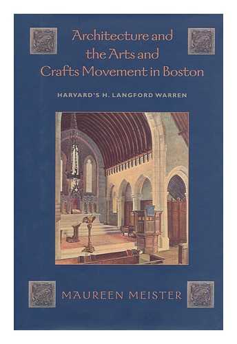 MEISTER, MAUREEN - Architecture and the Arts and Crafts Movement in Boston : Harvard's H. Langford Warren / Maureen Meister