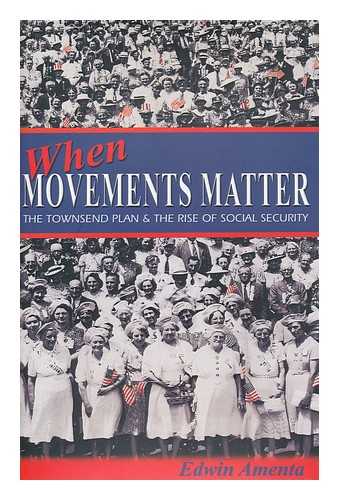 AMENTA, EDWIN (1957-) - When Movements Matter : the Townsend Plan and the Rise of Social Security / Edwin Amenta