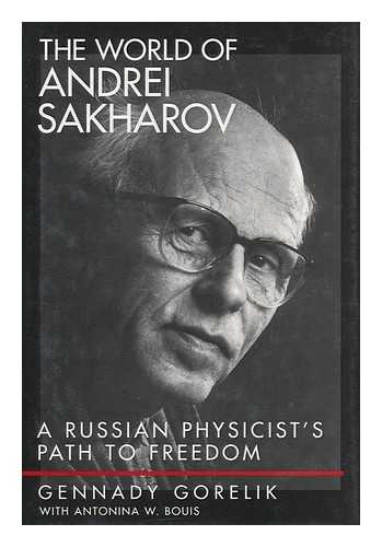 GORELIK, GENNADII? EFIMOVICH. BOUIS, ANTONINA W. - The World of Andrei Sakharov : a Russian Physicist's Path to Freedom / Gennady Gorelik with Antonina W. Bouis