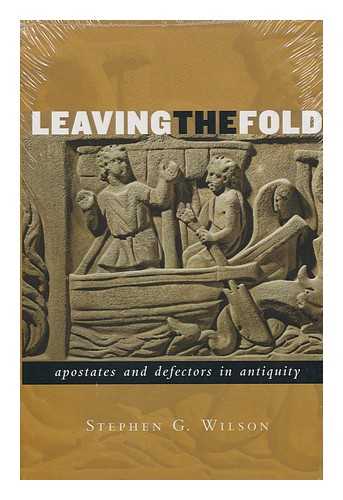 WILSON, STEPHEN G. - Leaving the Fold : Apostates and Defectors in Antiquity / Stephen G. Wilson